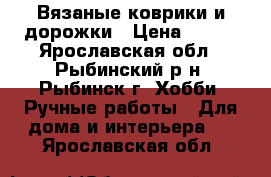 Вязаные коврики и дорожки › Цена ­ 100 - Ярославская обл., Рыбинский р-н, Рыбинск г. Хобби. Ручные работы » Для дома и интерьера   . Ярославская обл.